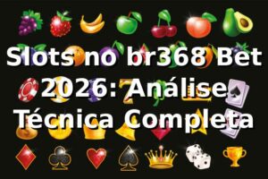 Slots no br368 Bet 2026: Análise Técnica Completa 🎰
