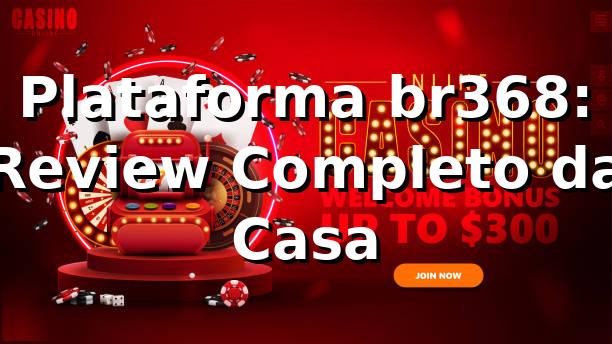 Plataforma br368: Review Completo da Casa 🎯